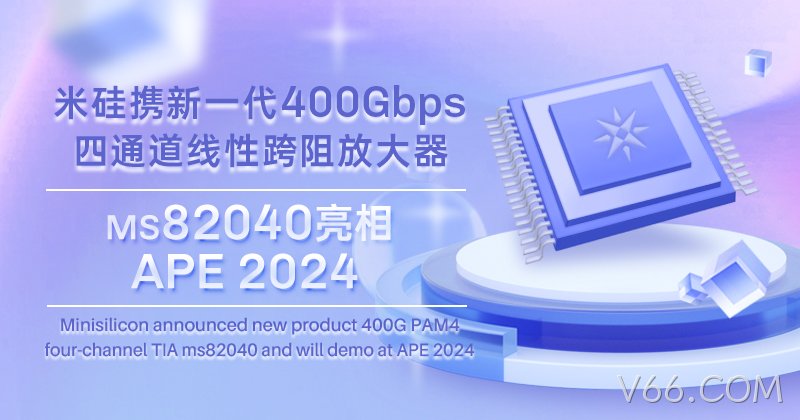 V66.COM科技发布新一代400Gbps四通道线性跨阻放大器，将亮相APE 2024